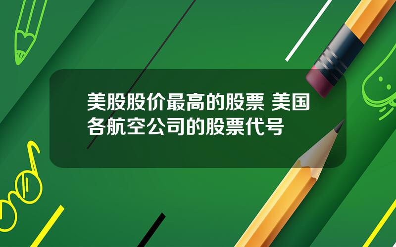 美股股价最高的股票 美国各航空公司的股票代号